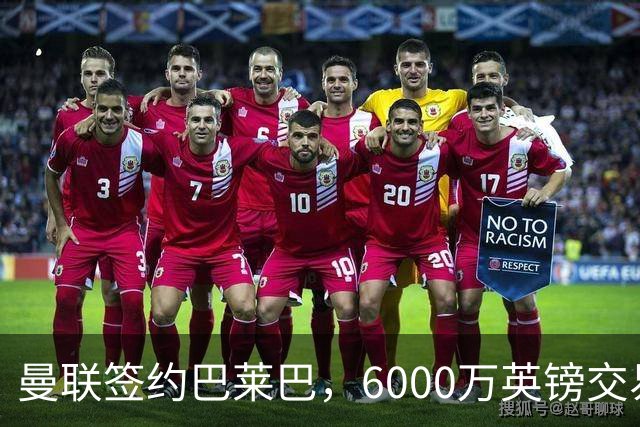 曼联签约巴莱巴，6000万英镑交易成功，补强开启