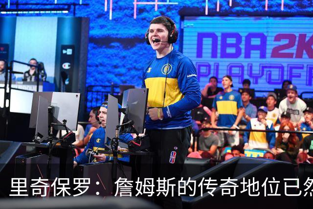 里奇保罗：詹姆斯的传奇地位已然确定，不需再证明自己！
